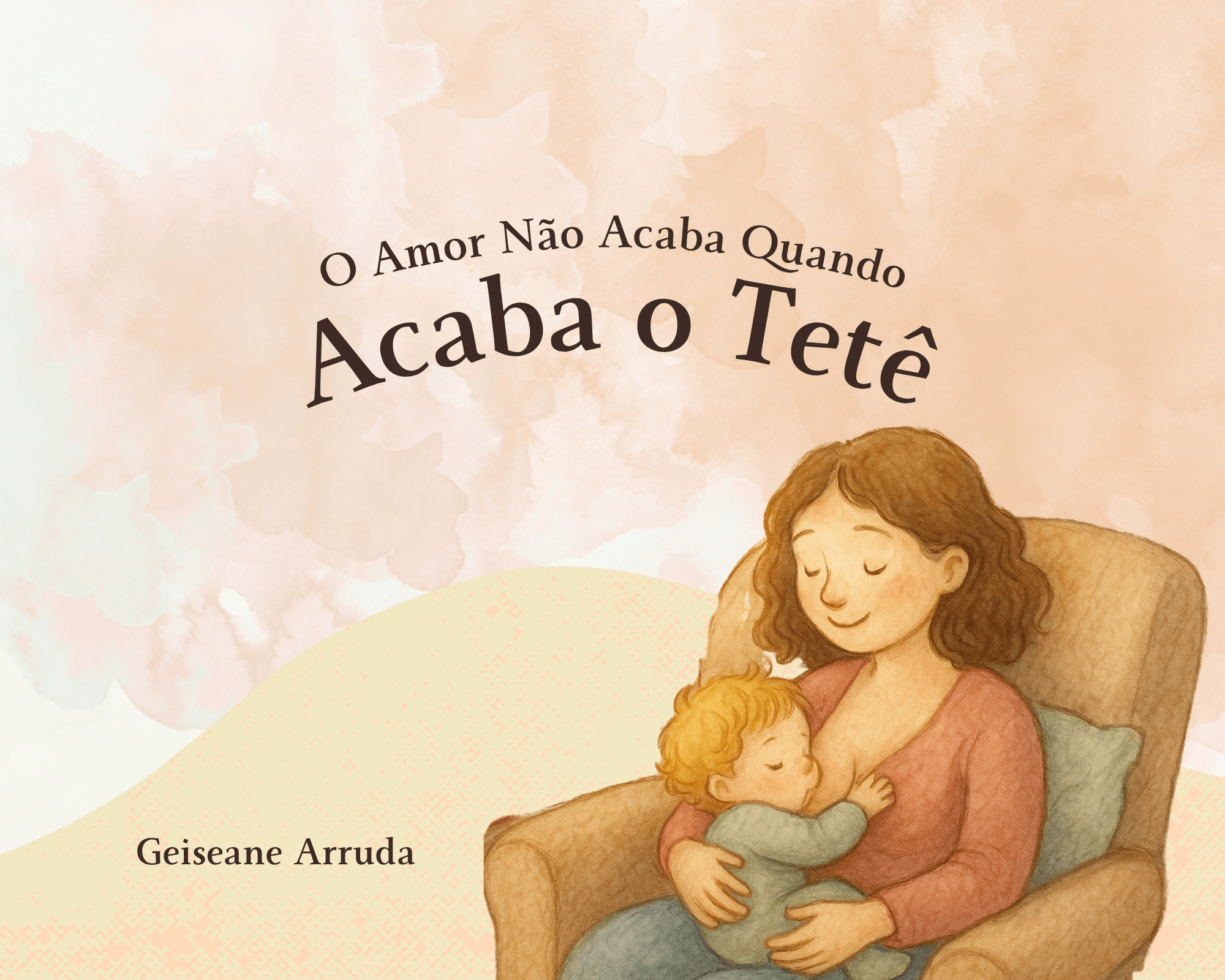 Capa do livro O Amor Não Acaba Quando Acaba o Tetê — Geiseane Arruda